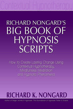 Load image into Gallery viewer, Richard Nongard&#39;s Big Book of Hypnosis Scripts:  How to Create Lasting Change Using Contextual Hypnotherapy, Mindfulness Meditation and Hypnotic Phenomena