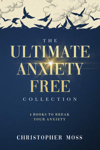The Ultimate Anxiety Free Collection: Four books in one to conquer your anxiety